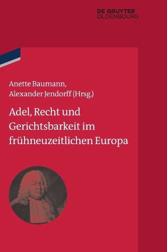 Adel, Recht Und Gerichtsbarkeit Im Frühneuzeitlichen Europa