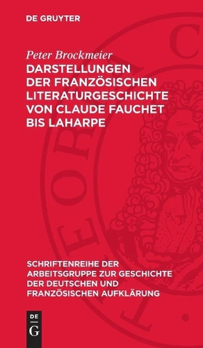 Darstellungen Der Französischen Literaturgeschichte Von Claude Fauchet Bis Laharpe