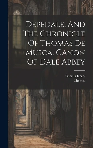 Depedale, And The Chronicle Of Thomas De Musca, Canon Of Dale Abbey