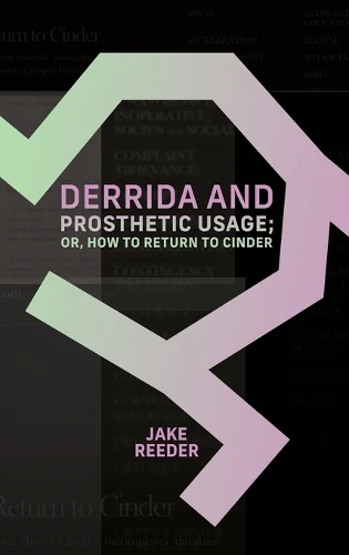 Derrida and Prosthetic Usage; or, How to Return to Cinder