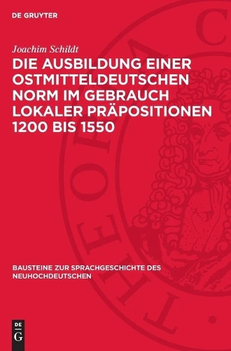 Die Ausbildung Einer Ostmitteldeutschen Norm Im Gebrauch Lokaler Präpositionen 1200 Bis 1550