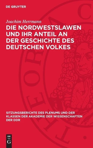 Die Nordwestslawen Und Ihr Anteil an Der Geschichte Des Deutschen Volkes