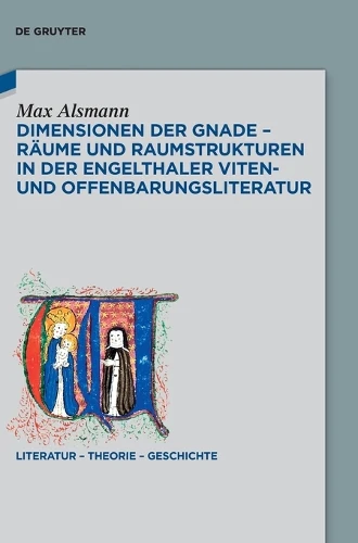 Dimensionen Der Gnade - Räume Und Raumstrukturen in Der Engelthaler Viten- Und Offenbarungsliteratur
