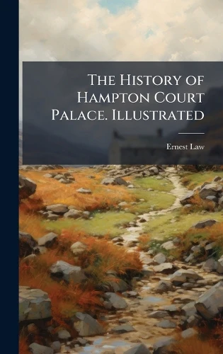 History of Hampton Court Palace. Illustrated
