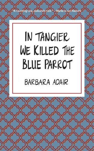 In Tangier We Killed the Blue Parrot