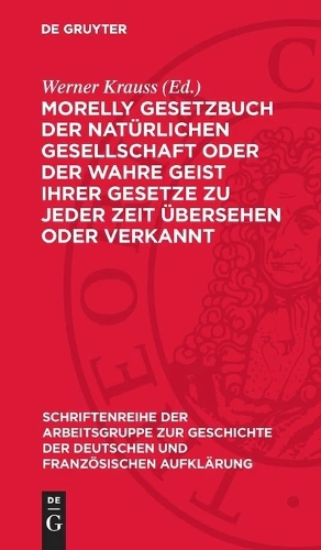 Morelly Gesetzbuch Der Natürlichen Gesellschaft Oder Der Wahre Geist Ihrer Gesetze Zu Jeder Zeit Übersehen Oder Verkannt