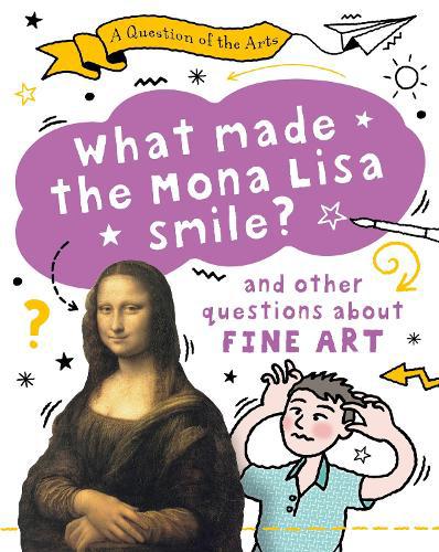 Question of the Arts: What Made the Mona Lisa Smile (and other questions about fine arts)